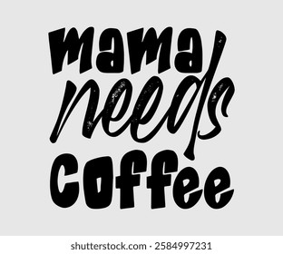 Mama Needs Coffee, Mom Quotes, Quotes about Mother, funny mom design, Mothers Day Design, Mother's day typographic t shirt design