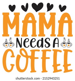 Mama Needs A Coffee - Mom-Mother's Day T-shirt And SVG Design, Vector File, can you download.
