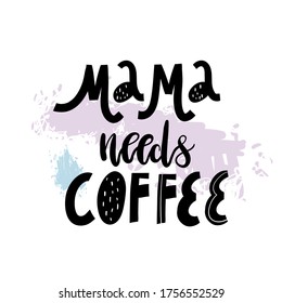 Mama needs coffee. Mothers day card, T Shirt Design, Moms life, motherhood poster. Funny Hand Lettering Quote. Isolated on white background.