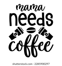 Mama needs coffee, Mother's day shirt print template,  typography design for mom mommy mama daughter grandma girl women aunt mom life child best mom adorable shirt