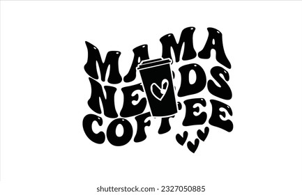 Mama Needs Coffee SVG Design