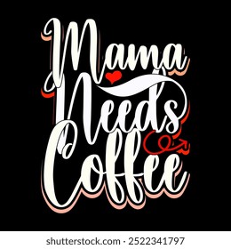 Mama Needs Coffee Symbol Typography Design, Mama Lover Say, Inspirational Quote Coffee And Mama Retro Greeting Illustration Clothing