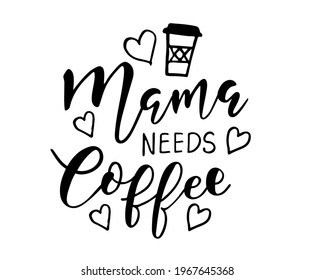 Mama Needs Coffee T Shirt Design, Funny Hand Lettering Quote, Moms life, motherhood poster. Modern brush calligraphy, Isolated on white background. Inspiration graphic design typography element.