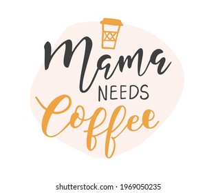 Mama Needs Coffee T Shirt Design, Funny Hand Lettering Quote, Moms life, motherhood poster. Modern brush calligraphy, Isolated on white background. Inspiration graphic design typography element.