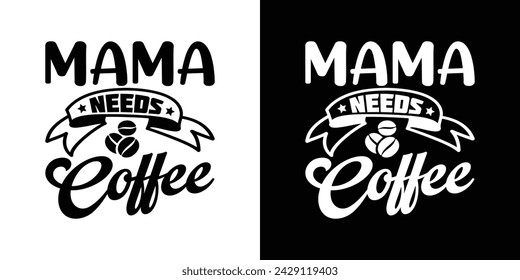 MAMA NEEDS COFFEE T shirt design. Coffee quotes t shirt design for apparel and business. Coffee vector, coffee t shirt design, typography, banner, cover, print, poster