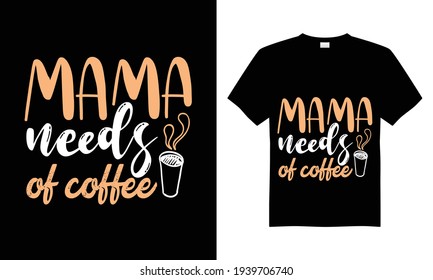 Mama needs of coffee t-shirt design, Mama T Shirt Design Vector