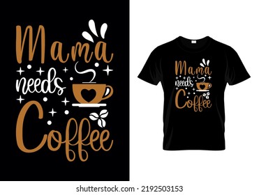 Mama Needs Coffee Typographic T Shirt Design Vector