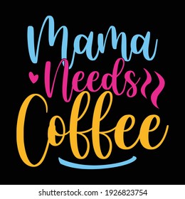 mama needs coffee, typography lettering design, printing for t shirt, banner, poster, mug etc