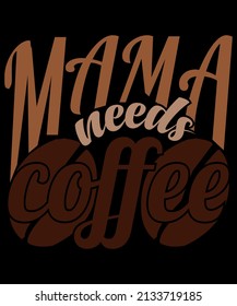 Mama Needs Coffee. Typography Mom Coffee T-shirt Design.