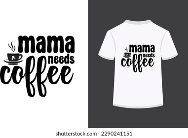 Mama needs coffee typography t shirt design.