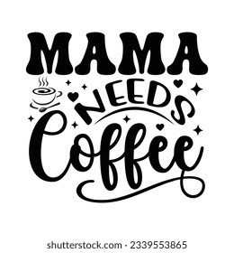 Mama Needs Coffee - Coffee Typography T-shirt design