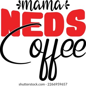 Mama needs coffee,design and vector file.
