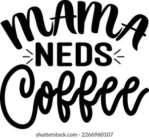 Mama needs coffee,design and vector file.