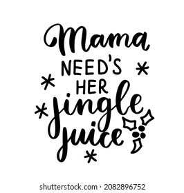 Mama needs her jingle juice. Mom life funny Christmas quote. Parenting, raising kids mom saying. Hand lettering mother day design element