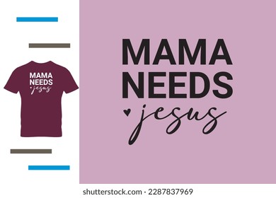 Mama needs jesus t shirt design