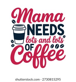 Mama needs lots and lots of coffee funny mom humor
