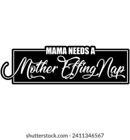 mama needs a mother effing nap black vector graphic design and cut file