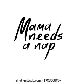 Mama Needs a Nap - funny cute quote on motherhood. Vector illustration lettering