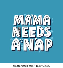 Mama needs a nap quote. Hand drawn vector lettering for card, t shirt, social media. Funny motherhood concept.