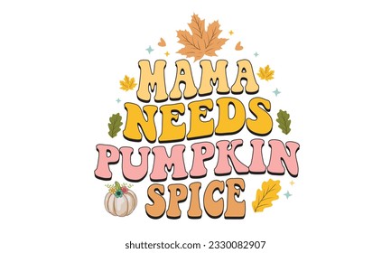 Mama Needs pumpkin Spice Retro T-Shirt Design
