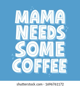 Mama needs some coffee quote. Hand drawn vector lettering. Mom life funny slogan.