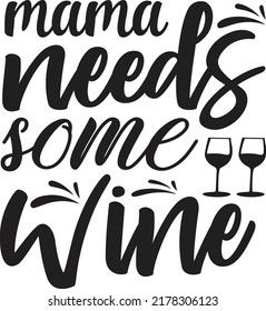 Mama needs some wine, Svg t-shirt design and vector file.