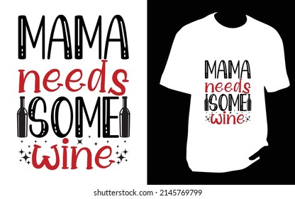 Mama needs some wine t shirt
