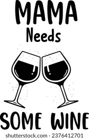 Mama needs some wine , typography graphic design, vector illustration, print design.