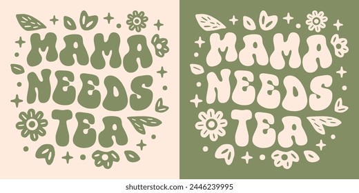 Mama needs tea lover funny tired mother quotes shirt design clothing badge. Groovy wavy retro vintage floral plants green cottagecore witchy aesthetic printable lettering text vector cut file print.