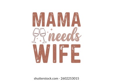 Mama needs wife, Mother's Day Typography T Shirt design