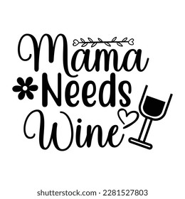 Mama Needs Wine, Funny Hand Lettering Quote, apparel printable print, mug, tote bag, postcard. Black and white. Vector Illustration. Moms life, motherhood poster
