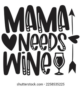 Mama Needs Wine - Mom Mama Mother's Day T-shirt And SVG Design, Mom Mama SVG Quotes Design, Vector EPS Editable Files, can you download this Design.