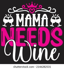 Mama Needs Wine - Mom-Mother's Day T-shirt And SVG Design, Vector File, can you download.