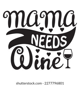 Mama Needs Wine, Mother's day shirt print template, typography design for mom mommy mama daughter grandma girl women aunt mom life child best mom adorable shirt