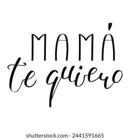 Mama te quiero, Love you Mom in Spanish handwritten typography, hand lettering. Hand drawn vector illustration, isolated text, quote. Mothers day design, card, banner element