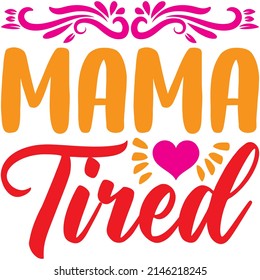 Mama Tired t-shirt design ,vector file.