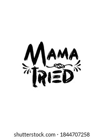 mama tried. Hand drawn typography poster design. Premium Vector.