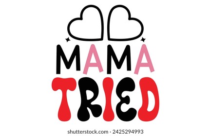 Mama Tried, Mom Quotes T-shirt Design  Vector EPS Editable Files mom Mama Mummy Mother's Day