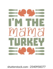 I'm The Mama Turkey. Illustration, Thanksgiving Day T-shirt Design, Typography, Clipart, Thanksgiving Vector, Holiday, Religious Festivals, Sticker, Mockup.