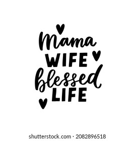 Mama, Wife, Blessed Life. Mom Life Funny Quote. Parenting, Raising Kids Mom Saying. Hand Lettering Mother Day Design Element