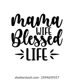 Mama Wife Blessed Life, quotes typography lettering for Mother's day t shirt design, Mother's Day best T-shirt design, Mom Quotes, Quotes about Mother, funny mom shirt.