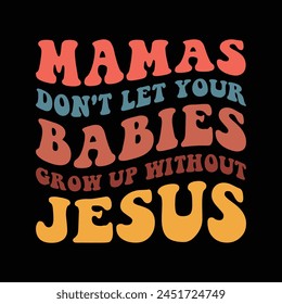 mamas don't let your babies grow up without Jesus