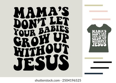 Mama's don't let your babies grow up without jesus