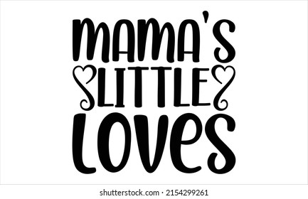 Mama's little loves  -   Lettering design for greeting banners, Mouse Pads, Prints, Cards and Posters, Mugs, Notebooks, Floor Pillows and T-shirt prints design.