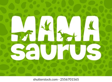 Mamasaurus quote with dinosaur silhouettes vector typography poster and t-shirt print. Mamasaurus, mama or mother dinosaur quote with tyrannosaurus, parasaurolophus and dimorphodon dino silhouettes