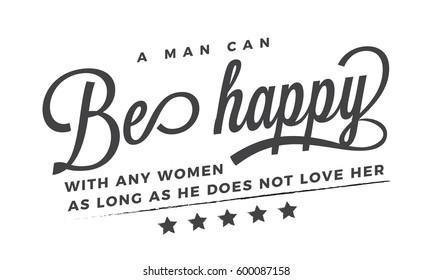 A man can be happy with any woman as long as he does not love her. love quote