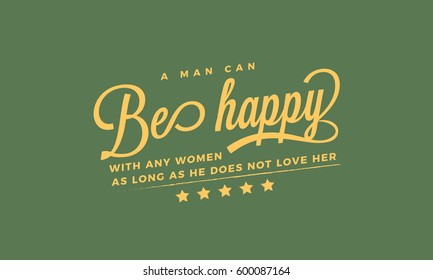 A man can be happy with any woman as long as he does not love her. love quote