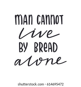 Man cannot live by bread alone. Dark letters. Stylish hand drawn lettering. Hand-painted inscription. Motivational calligraphy poster. Quote for greeting cards, photo overlays, holiday invitations. 