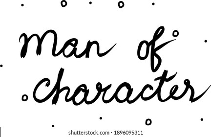 Man of character phrase handwritten. Lettering calligraphy text. Isolated word black modern