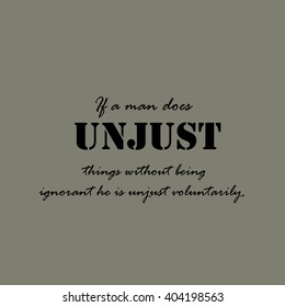 If a man does unjust things without being ignorant he is unjust voluntarily.